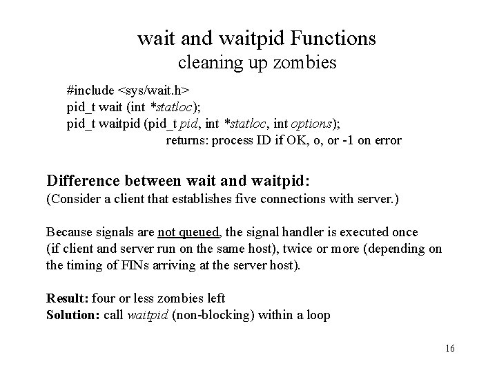 wait and waitpid Functions cleaning up zombies #include <sys/wait. h> pid_t wait (int *statloc);