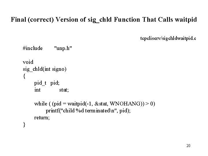 Final (correct) Version of sig_chld Function That Calls waitpid tcpcliserv/sigchldwaitpid. c #include "unp. h"