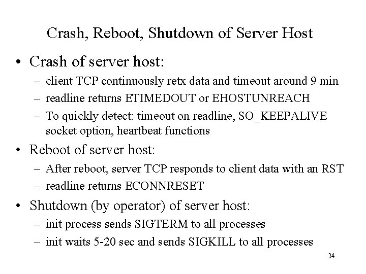 Crash, Reboot, Shutdown of Server Host • Crash of server host: – client TCP