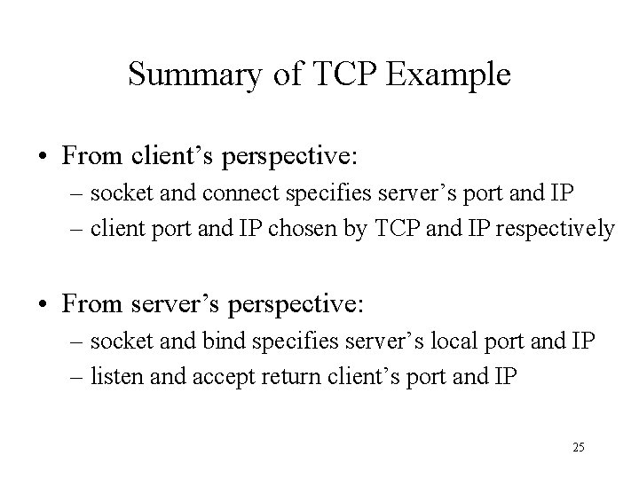 Summary of TCP Example • From client’s perspective: – socket and connect specifies server’s