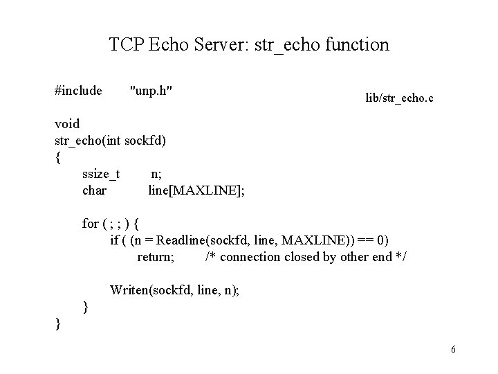 TCP Echo Server: str_echo function #include "unp. h" lib/str_echo. c void str_echo(int sockfd) {