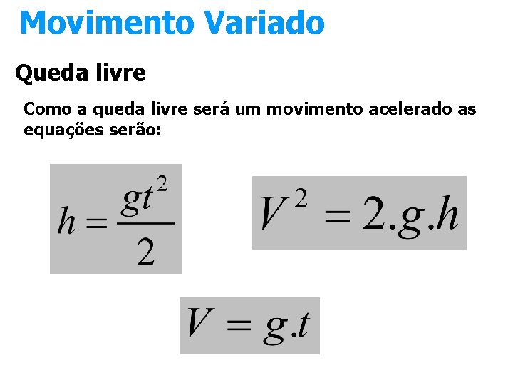 Movimento Variado Queda livre Como a queda livre será um movimento acelerado as equações