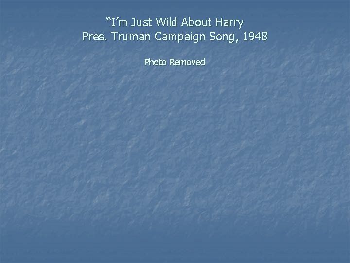 “I’m Just Wild About Harry Pres. Truman Campaign Song, 1948 Photo Removed 