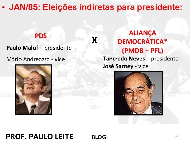  • JAN/85: Eleições indiretas para presidente: PDS Paulo Maluf – presidente Mário Andreazza