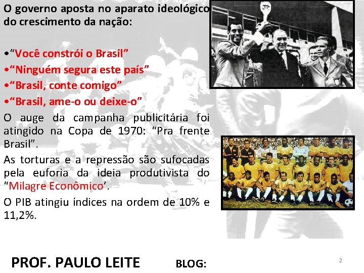 O governo aposta no aparato ideológico do crescimento da nação: • “Você constrói o