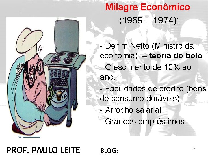 Milagre Econômico (1969 – 1974): - Delfim Netto (Ministro da economia). – teoria do