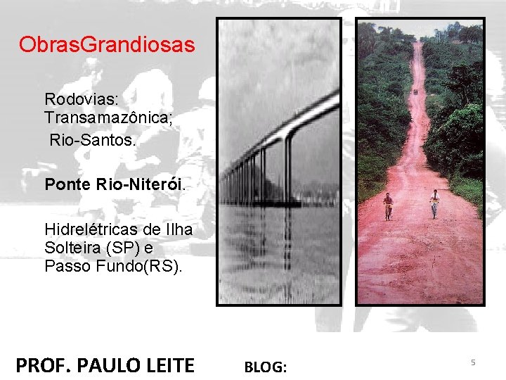 Obras. Grandiosas Rodovias: Transamazônica; Rio-Santos. Ponte Rio-Niterói. Hidrelétricas de Ilha Solteira (SP) e Passo