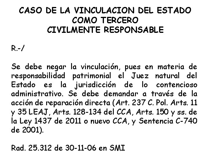 CASO DE LA VINCULACION DEL ESTADO COMO TERCERO CIVILMENTE RESPONSABLE R. -/ Se debe