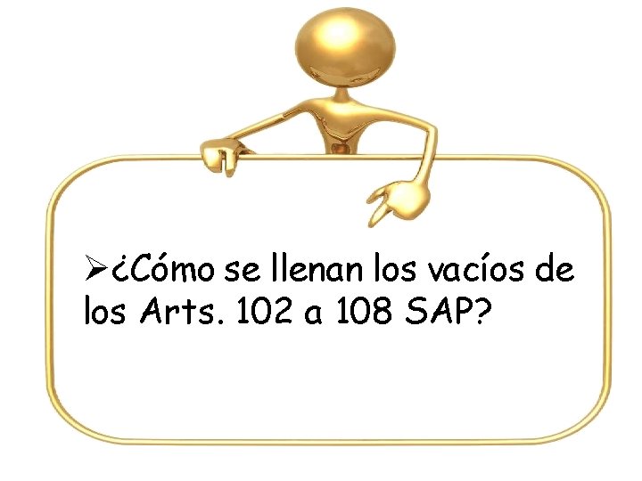 Ø¿Cómo se llenan los vacíos de los Arts. 102 a 108 SAP? 