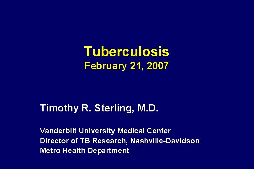 Tuberculosis February 21, 2007 Timothy R. Sterling, M. D. Vanderbilt University Medical Center Director