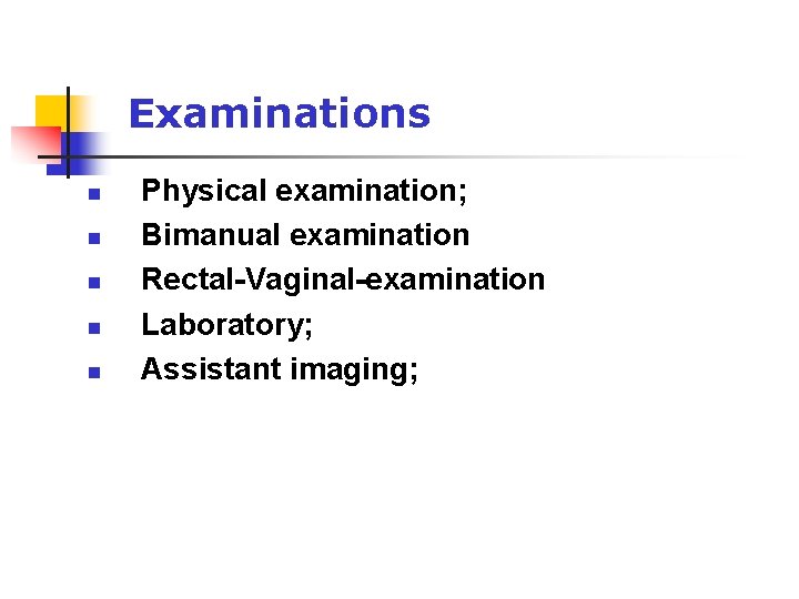 Examinations n n n Physical examination; Bimanual examination Rectal-Vaginal-examination Laboratory; Assistant imaging; 