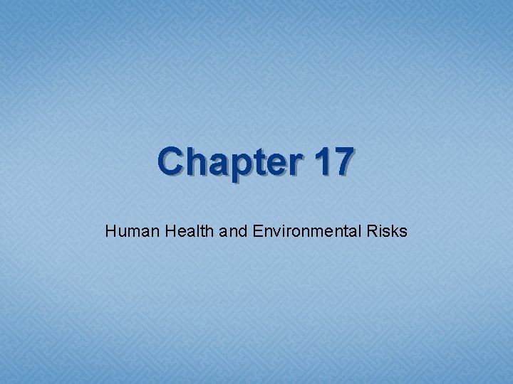 Chapter 17 Human Health and Environmental Risks 