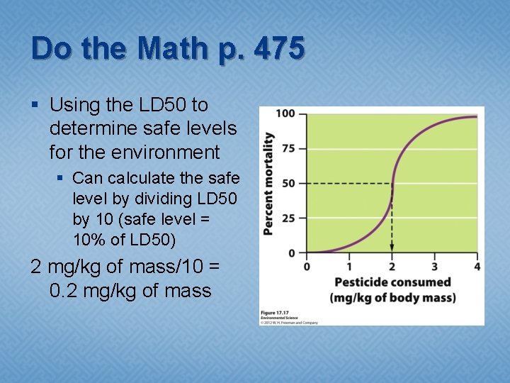 Do the Math p. 475 § Using the LD 50 to determine safe levels