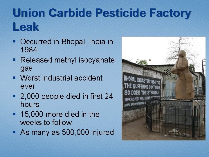 Union Carbide Pesticide Factory Leak § Occurred in Bhopal, India in 1984 § Released