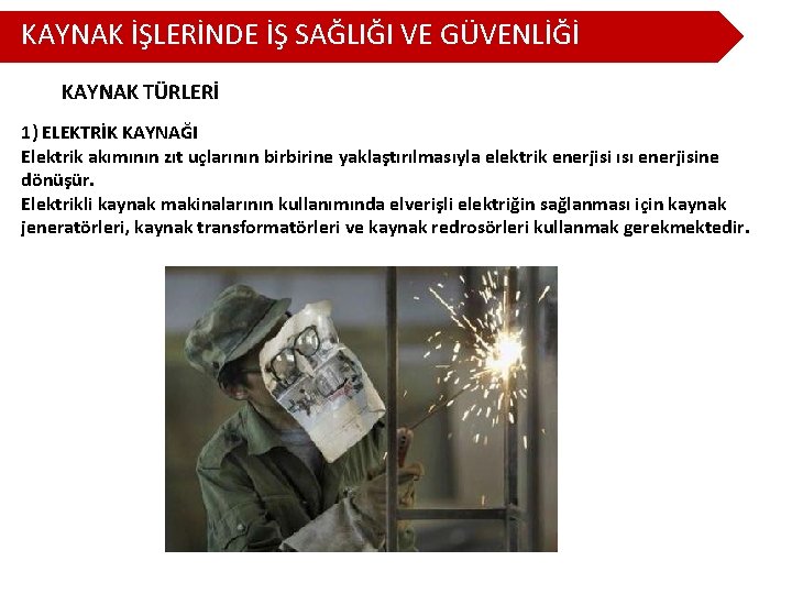 KAYNAK İŞLERİNDE İŞ SAĞLIĞI VE GÜVENLİĞİ KAYNAK TÜRLERİ 1) ELEKTRİK KAYNAĞI Elektrik akımının zıt