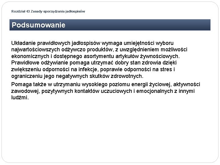 Rozdział 43 Zasady sporządzania jadłospisów Podsumowanie Układanie prawidłowych jadłospisów wymaga umiejętności wyboru najwartościowszych odżywczo