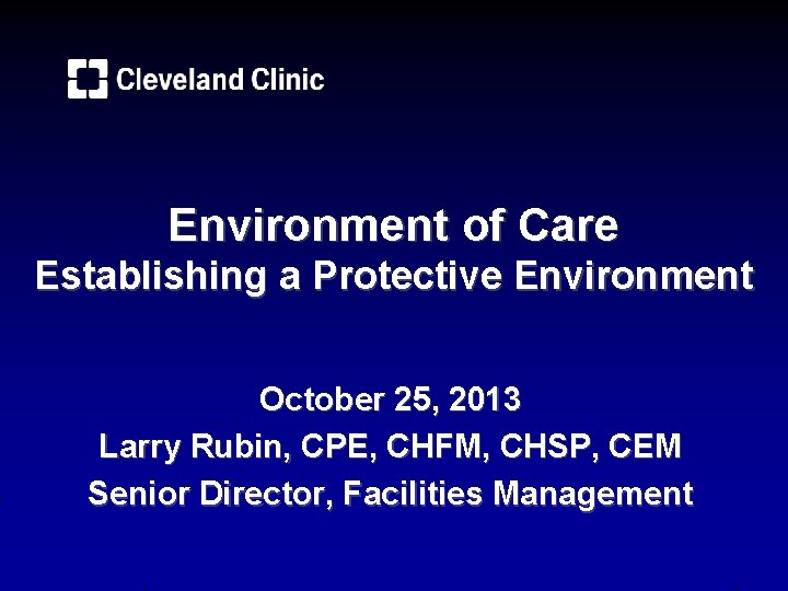 Environment of Care Establishing a Protective Environment October 25, 2013 Larry Rubin, CPE, CHFM,