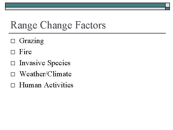 Range Change Factors o o o Grazing Fire Invasive Species Weather/Climate Human Activities 