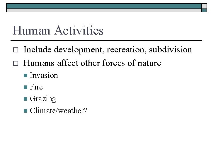 Human Activities o o Include development, recreation, subdivision Humans affect other forces of nature