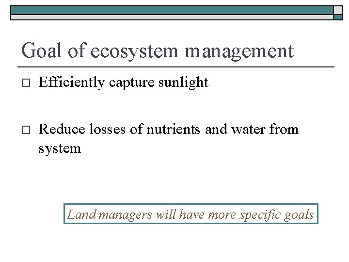 Goal of ecosystem management o Efficiently capture sunlight o Reduce losses of nutrients and