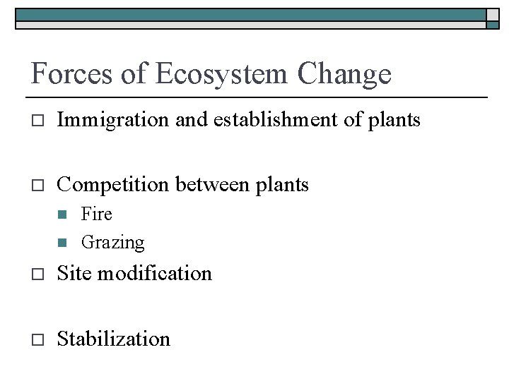 Forces of Ecosystem Change o Immigration and establishment of plants o Competition between plants