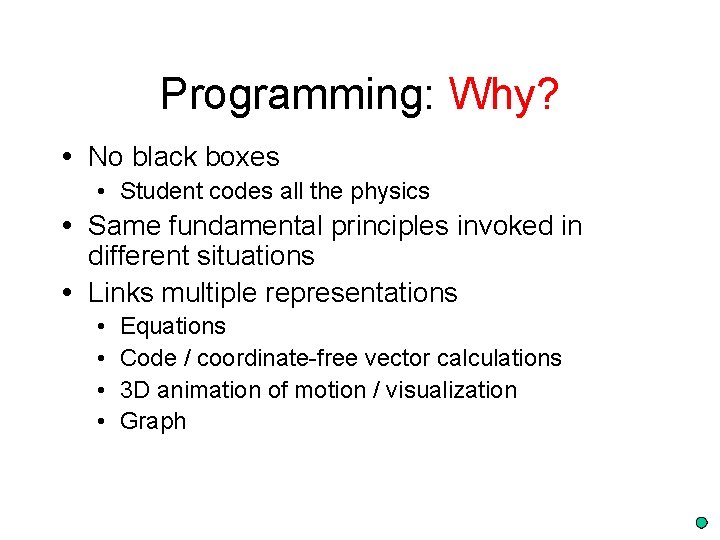 Programming: Why? No black boxes • Student codes all the physics Same fundamental principles