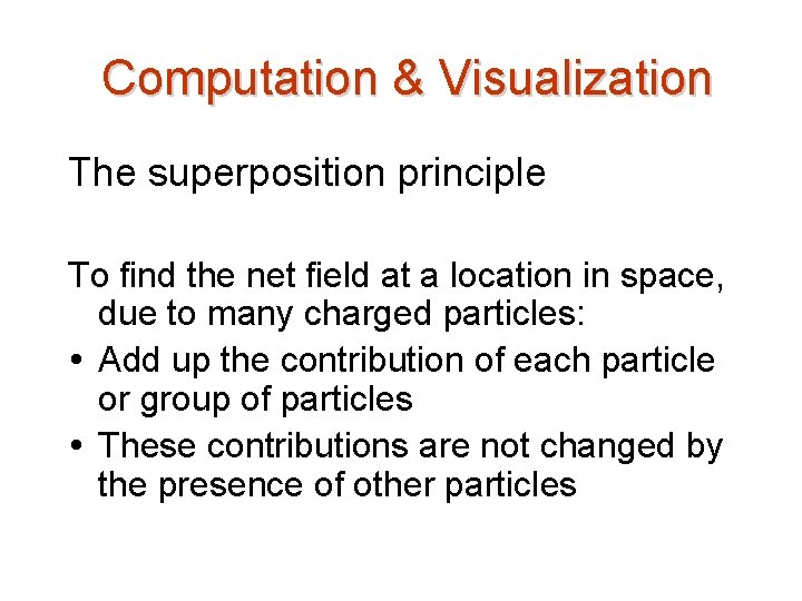 Computation & Visualization The superposition principle To find the net field at a location