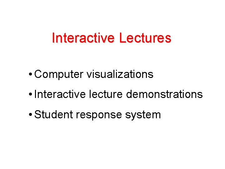 Interactive Lectures • Computer visualizations • Interactive lecture demonstrations • Student response system 