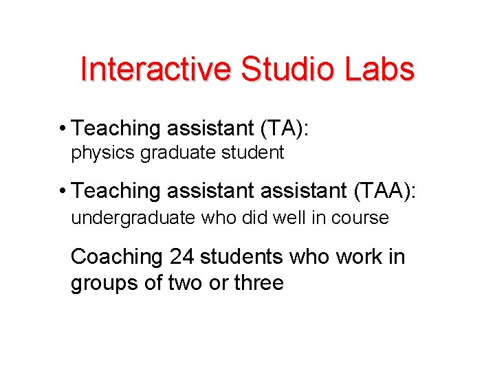 Interactive Studio Labs • Teaching assistant (TA): physics graduate student • Teaching assistant (TAA):