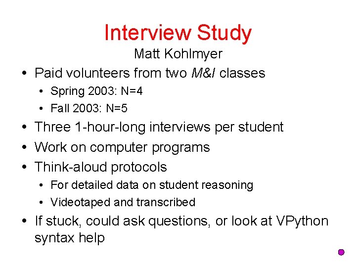Interview Study Matt Kohlmyer Paid volunteers from two M&I classes • Spring 2003: N=4