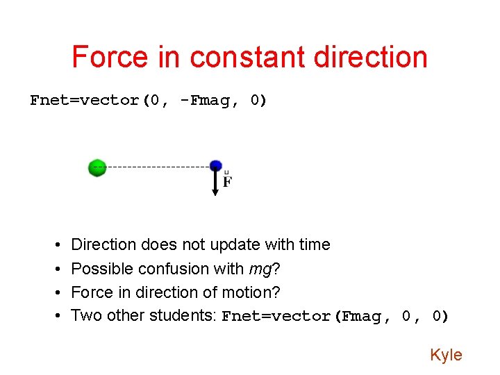 Force in constant direction Fnet=vector(0, -Fmag, 0) • • Direction does not update with