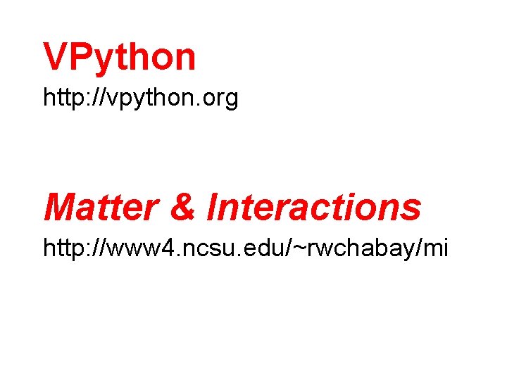 VPython http: //vpython. org Matter & Interactions http: //www 4. ncsu. edu/~rwchabay/mi 