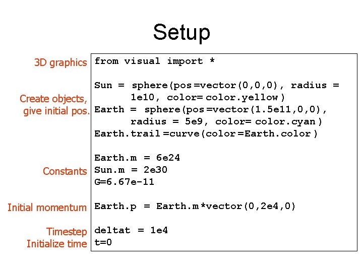 Setup 3 D graphics from visual import * Sun = sphere(pos =vector(0, 0, 0),