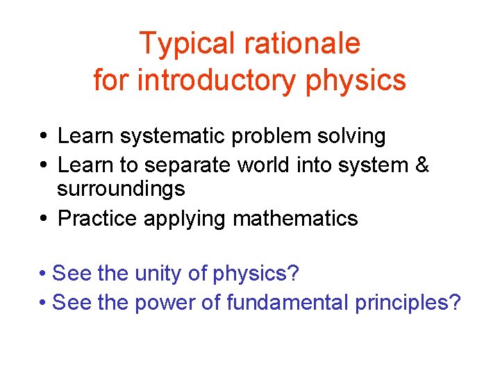 Typical rationale for introductory physics Learn systematic problem solving Learn to separate world into