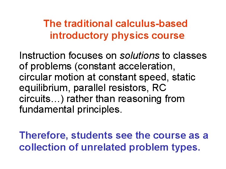 The traditional calculus-based introductory physics course Instruction focuses on solutions to classes of problems