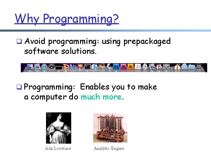 Why Programming? q Avoid programming: using prepackaged software solutions. q Programming: Enables you to