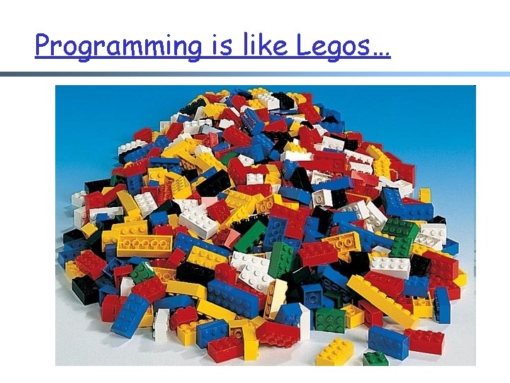 Programming is like Legos… 