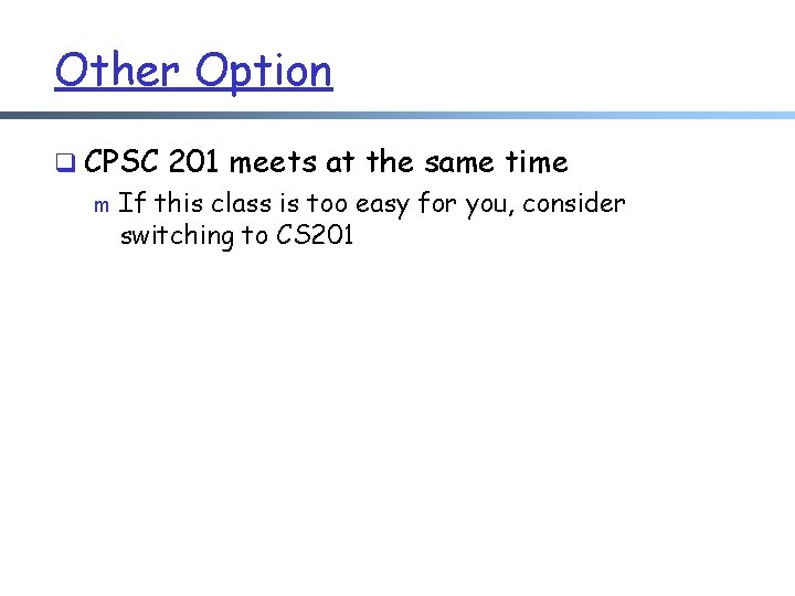 Other Option q CPSC 201 meets at the same time m If this class