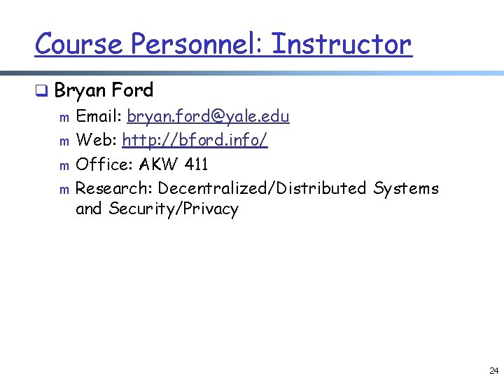 Course Personnel: Instructor q Bryan Ford m Email: bryan. ford@yale. edu m Web: http: