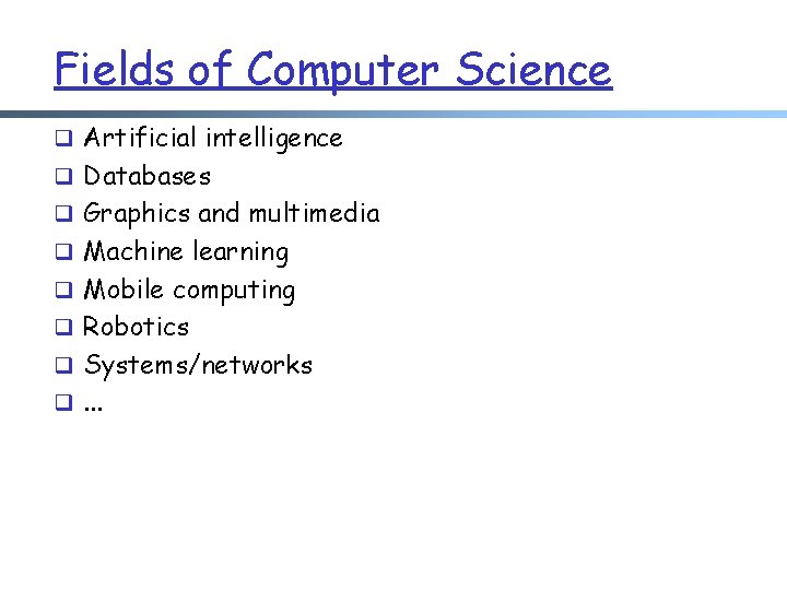 Fields of Computer Science q Artificial intelligence q Databases q Graphics and multimedia q