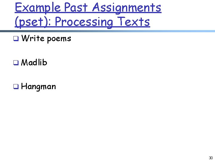 Example Past Assignments (pset): Processing Texts q Write poems q Madlib q Hangman 30