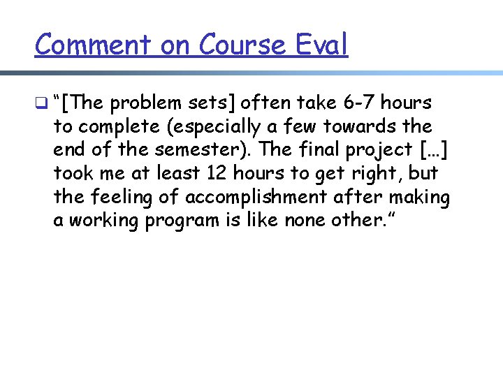 Comment on Course Eval q “[The problem sets] often take 6 -7 hours to
