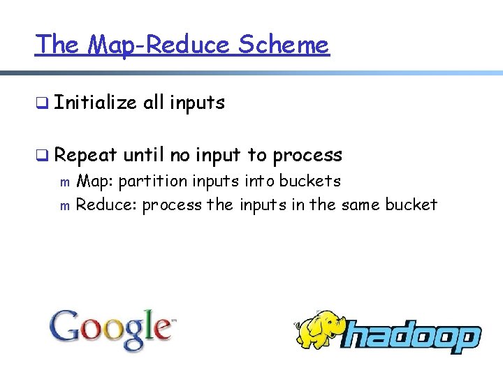 The Map-Reduce Scheme q Initialize all inputs q Repeat until no input to process