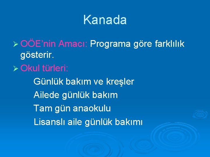 Kanada Ø OÖE’nin Amacı: Programa göre farklılık gösterir. Ø Okul türleri: Günlük bakım ve