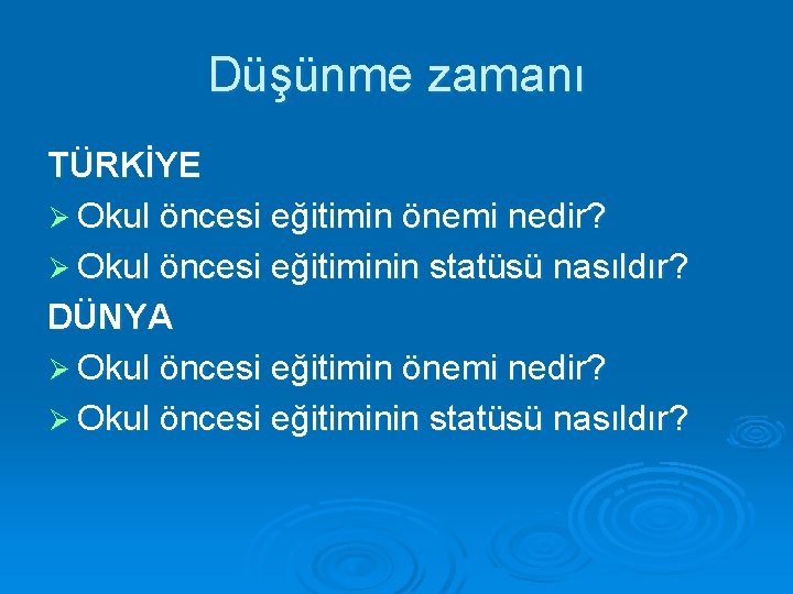 Düşünme zamanı TÜRKİYE Ø Okul öncesi eğitimin önemi nedir? Ø Okul öncesi eğitiminin statüsü