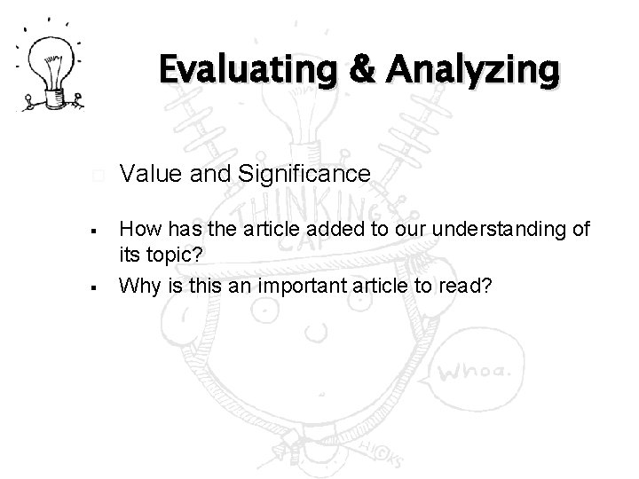 Evaluating & Analyzing § § Value and Significance How has the article added to