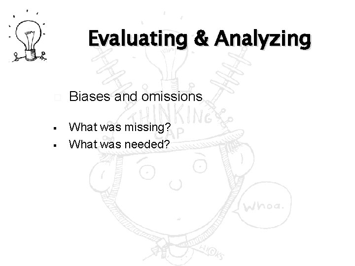 Evaluating & Analyzing § § Biases and omissions What was missing? What was needed?