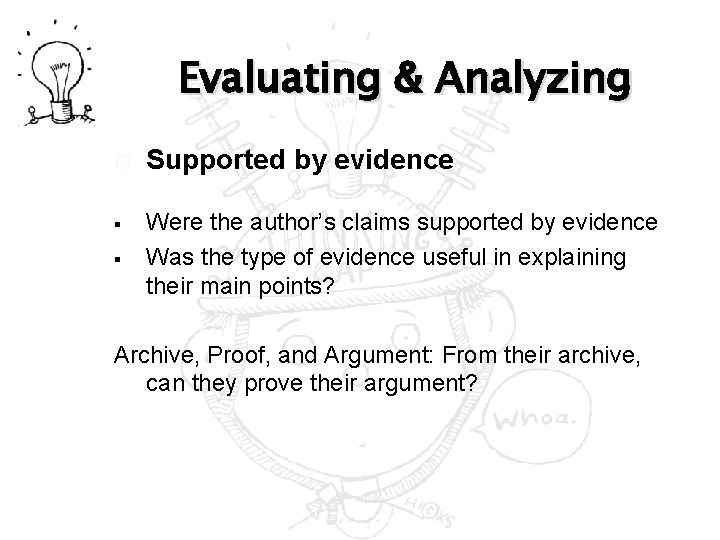 Evaluating & Analyzing § § Supported by evidence Were the author’s claims supported by