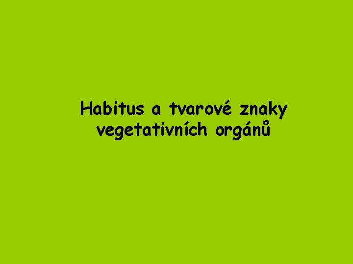 Habitus a tvarové znaky vegetativních orgánů 
