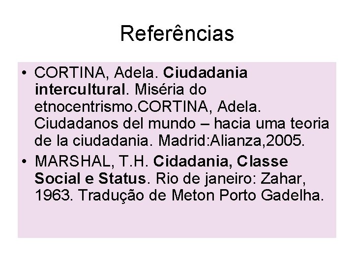 Referências • CORTINA, Adela. Ciudadania intercultural. Miséria do etnocentrismo. CORTINA, Adela. Ciudadanos del mundo